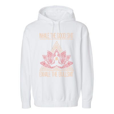 Inhale The Good Shit Exhale The Bullshit Yoga Inspired Funny Gift Meaningful Gif Garment-Dyed Fleece Hoodie