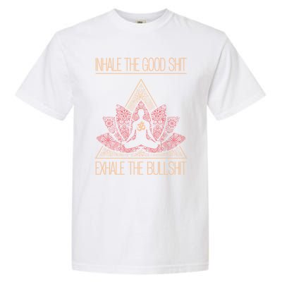 Inhale The Good Shit Exhale The Bullshit Yoga Inspired Funny Gift Meaningful Gif Garment-Dyed Heavyweight T-Shirt