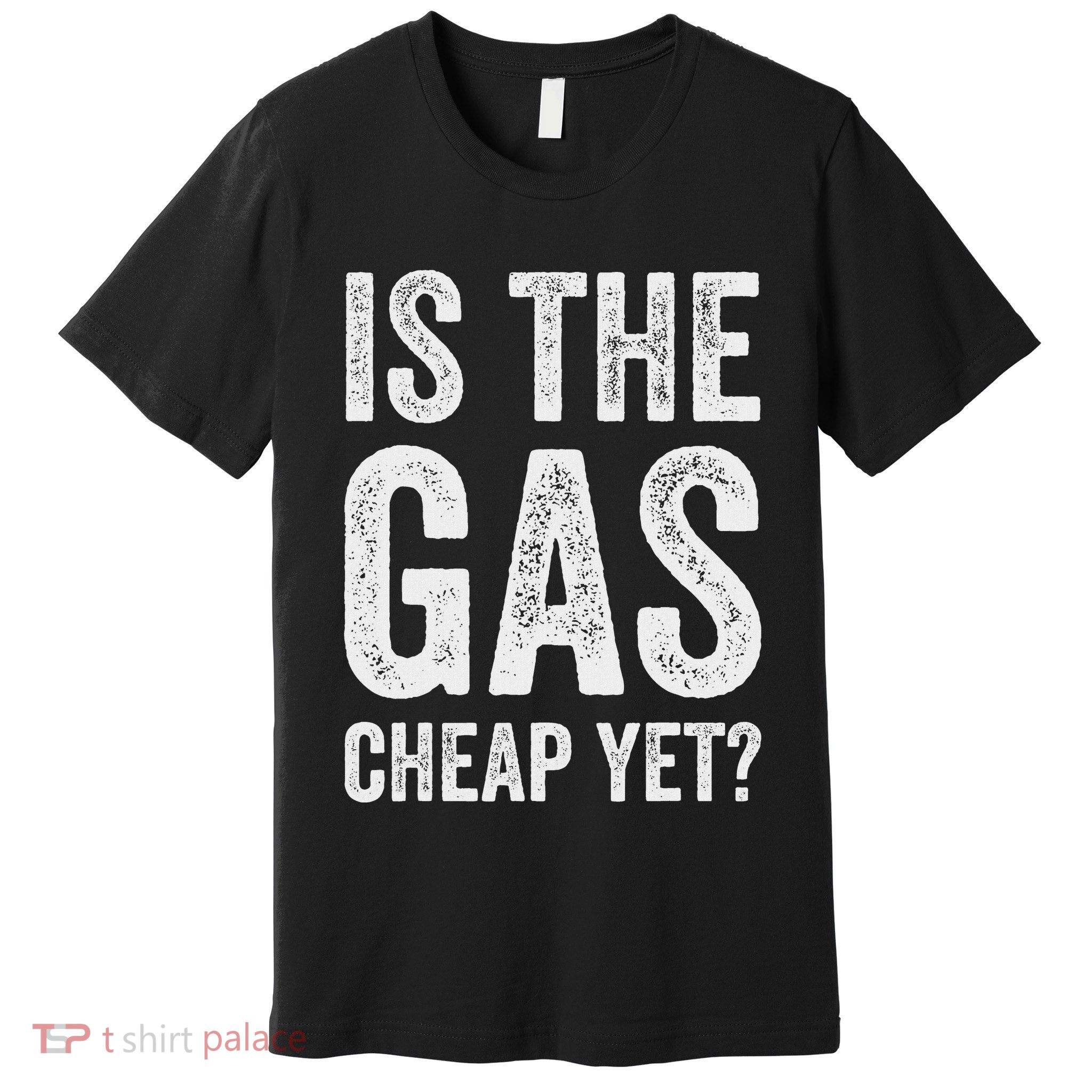 Is The Gas Cheap Yet Funny Anti Trump Gas Prices Premium T-Shirt