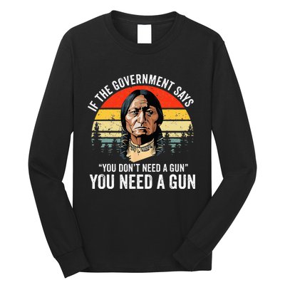 If The Government Says You DonT Need A Gun Funny Quotes Long Sleeve Shirt