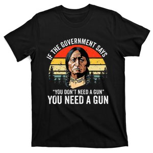 If The Government Says You DonT Need A Gun Funny Quotes T-Shirt