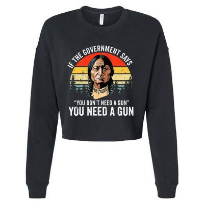 If The Government Says You DonT Need A Gun Funny Quotes Cropped Pullover Crew