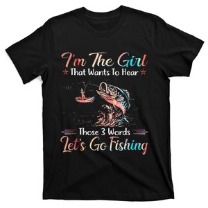 Im The Girl That Wants To Hear Lets Go Fishing T-Shirt