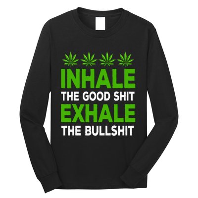 Inhale The Good Shit Exhale Bullshit Cannabis Weed Marijuana Long Sleeve Shirt