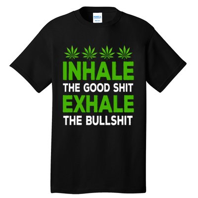 Inhale The Good Shit Exhale Bullshit Cannabis Weed Marijuana Tall T-Shirt