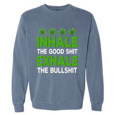 Inhale The Good Shit Exhale Bullshit Cannabis Weed Marijuana Garment-Dyed Sweatshirt