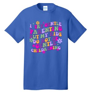 I Try Gentle Parenting But My Do Not Be Gentle Mom Gift Tall T-Shirt