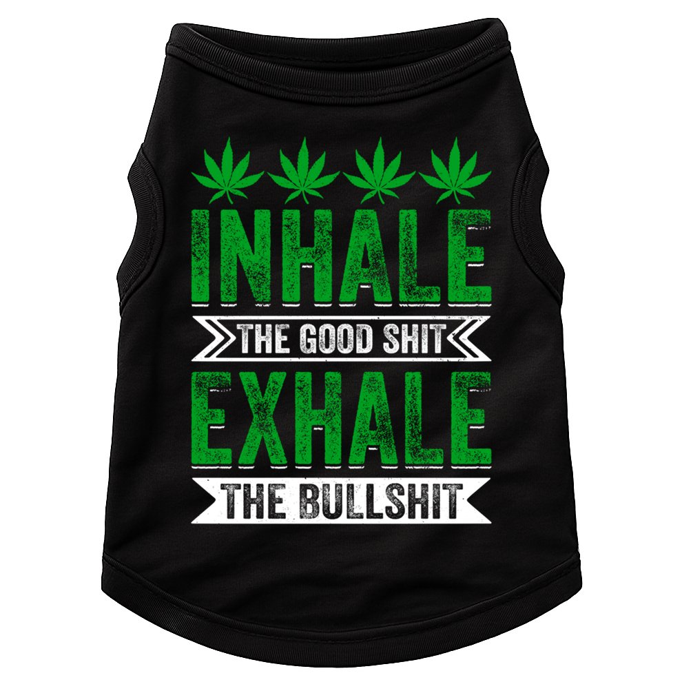 Inhale The Good Shit Exhale Bullshit Cannabis Weed Marijuana Gift Doggie Tank