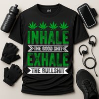 Inhale The Good Shit Exhale Bullshit Cannabis Weed Marijuana Gift Cooling Performance Crew T-Shirt