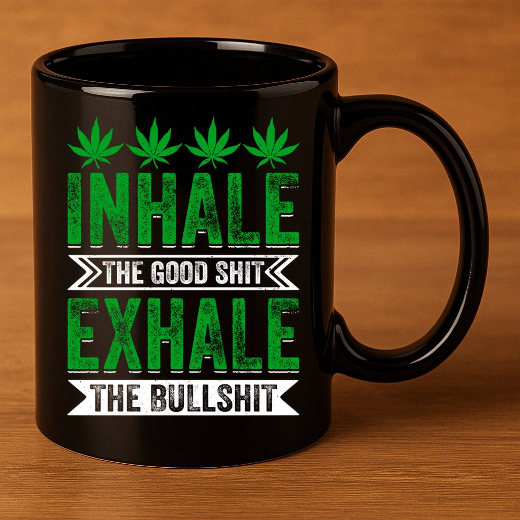 Inhale The Good Shit Exhale Bullshit Cannabis Weed Marijuana Gift 11oz C Handle Ceramic Mug