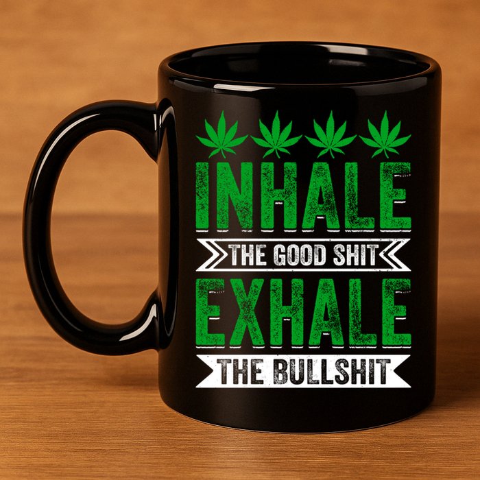 Inhale The Good Shit Exhale Bullshit Cannabis Weed Marijuana Gift 11oz C Handle Ceramic Mug
