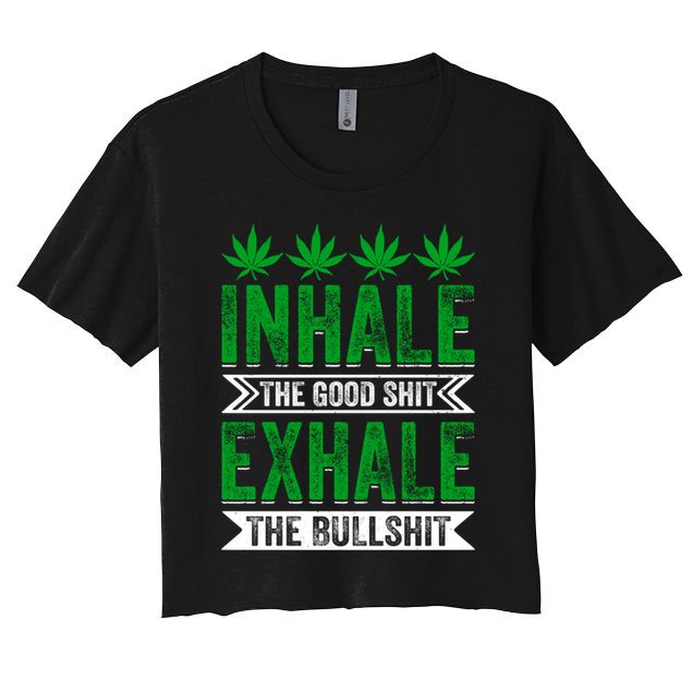 Inhale The Good Shit Exhale Bullshit Cannabis Weed Marijuana Gift Crop Top