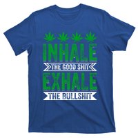 Inhale The Good Shit Exhale Bullshit Cannabis Weed Marijuana Gift T-Shirt