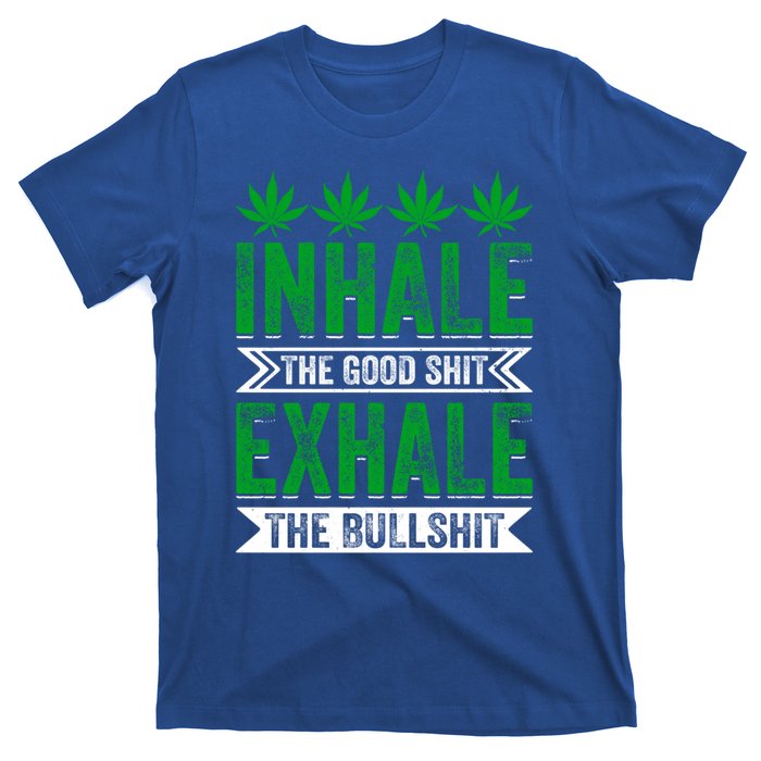 Inhale The Good Shit Exhale Bullshit Cannabis Weed Marijuana Gift T-Shirt