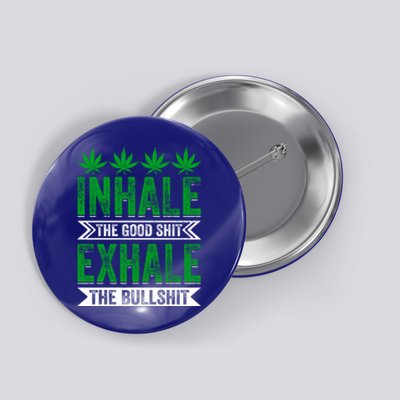 Inhale The Good Shit Exhale Bullshit Cannabis Weed Marijuana Gift Button