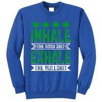 Inhale The Good Shit Exhale Bullshit Cannabis Weed Marijuana Gift Tall Sweatshirt