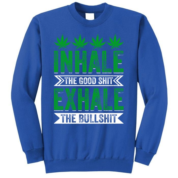 Inhale The Good Shit Exhale Bullshit Cannabis Weed Marijuana Gift Tall Sweatshirt