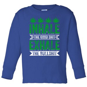 Inhale The Good Shit Exhale Bullshit Cannabis Weed Marijuana Gift Toddler Long Sleeve Shirt