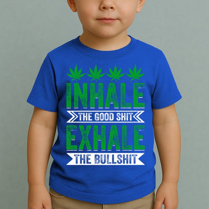 Inhale The Good Shit Exhale Bullshit Cannabis Weed Marijuana Gift Toddler T-Shirt