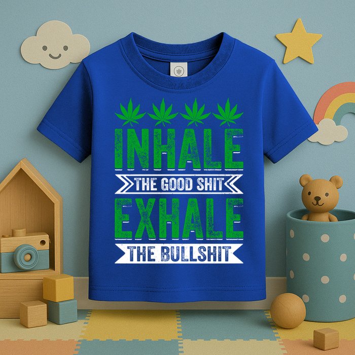 Inhale The Good Shit Exhale Bullshit Cannabis Weed Marijuana Gift Toddler T-Shirt