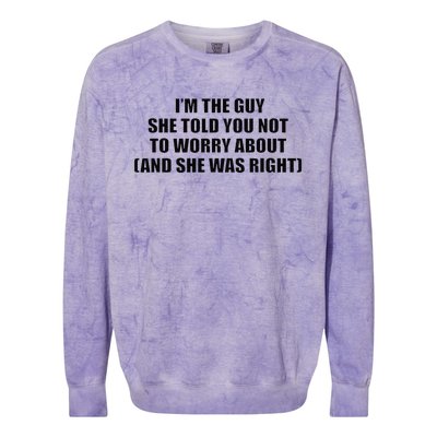 I’M The Guy She Told You Not To Worry About & She Was Right Colorblast Crewneck Sweatshirt