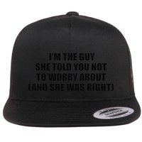 I’M The Guy She Told You Not To Worry About & She Was Right Flat Bill Trucker Hat