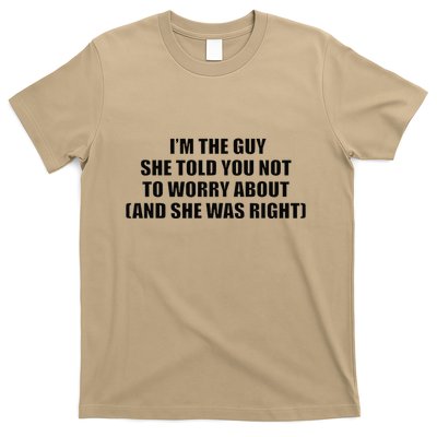 I’M The Guy She Told You Not To Worry About & She Was Right T-Shirt
