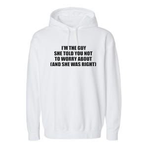 I’M The Guy She Told You Not To Worry About & She Was Right Garment-Dyed Fleece Hoodie