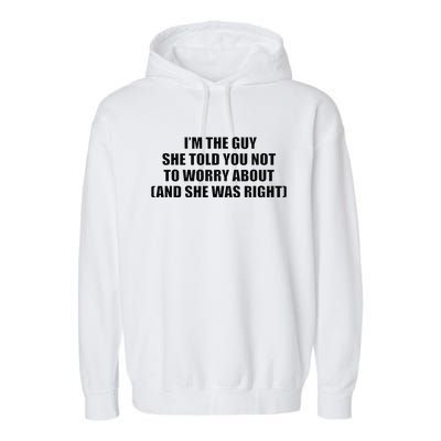 I’M The Guy She Told You Not To Worry About & She Was Right Garment-Dyed Fleece Hoodie