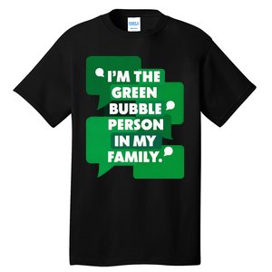 IM The Green Bubble Person In My Family Funny Text Message Tall T-Shirt