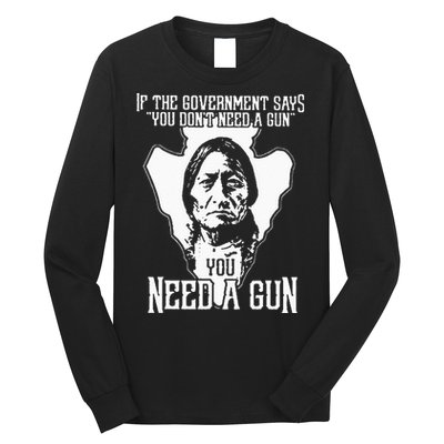 If The Government Says You Dont Need A Gun You Need A Gun Long Sleeve Shirt