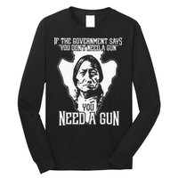If The Government Says You Dont Need A Gun You Need A Gun Long Sleeve Shirt