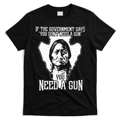 If The Government Says You Dont Need A Gun You Need A Gun T-Shirt