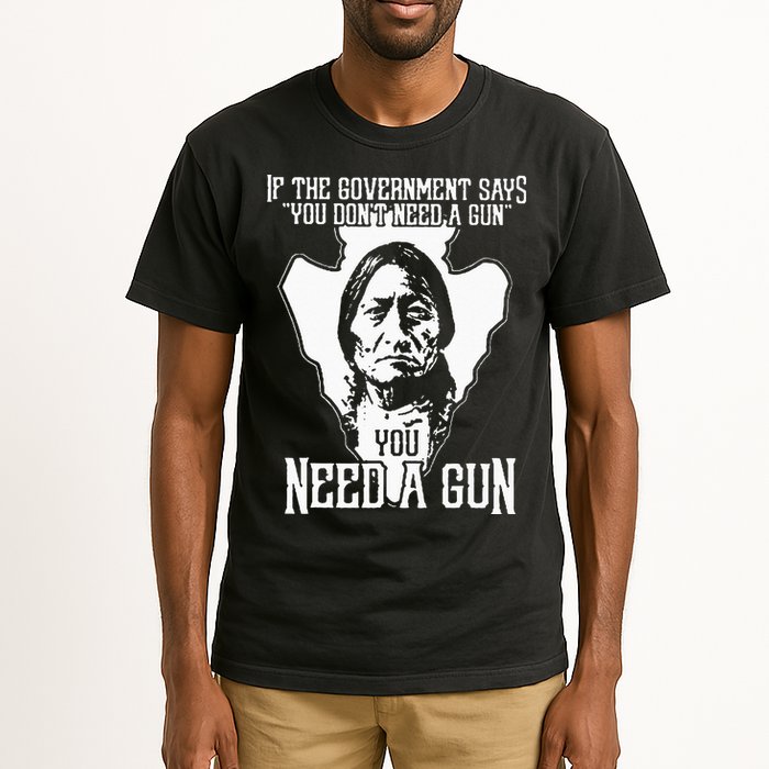 If The Government Says You Dont Need A Gun You Need A Gun Tall T-Shirt