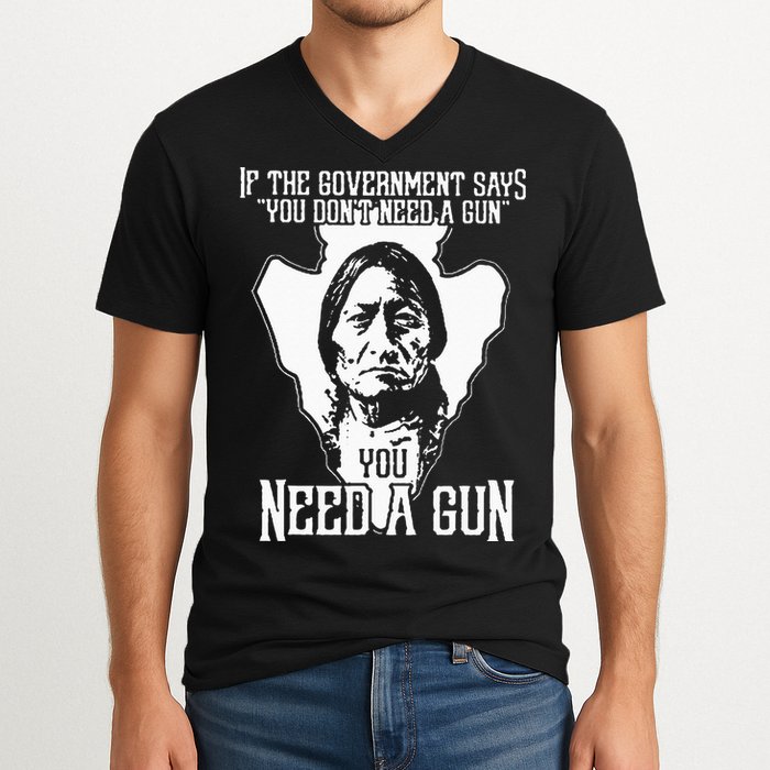 If The Government Says You Dont Need A Gun You Need A Gun V-Neck T-Shirt