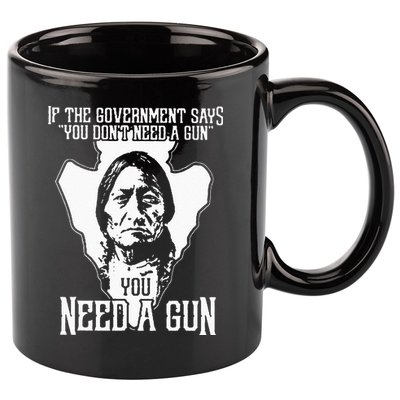 If The Government Says You Dont Need A Gun You Need A Gun 11oz C Handle Ceramic Mug
