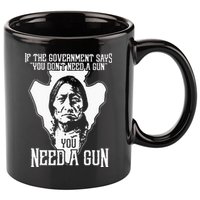 If The Government Says You Dont Need A Gun You Need A Gun 11oz C Handle Ceramic Mug