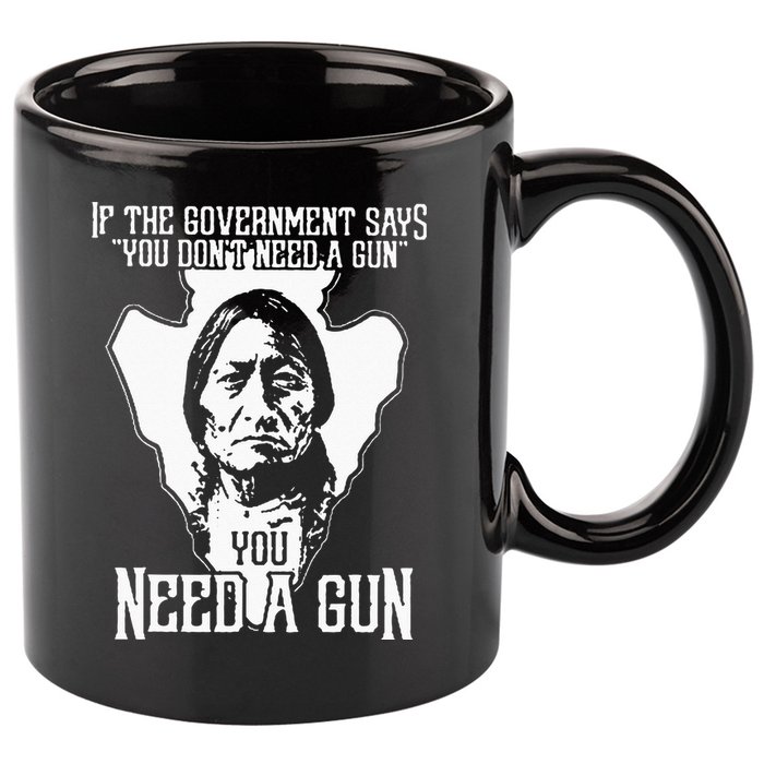 If The Government Says You Dont Need A Gun You Need A Gun 11oz C Handle Ceramic Mug