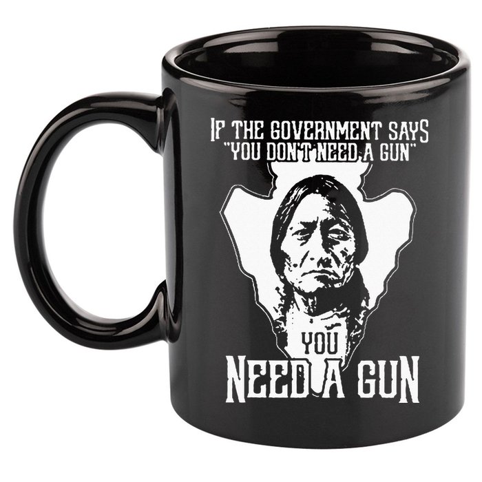 If The Government Says You Dont Need A Gun You Need A Gun 11oz C Handle Ceramic Mug