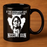 If The Government Says You Dont Need A Gun You Need A Gun 11oz C Handle Ceramic Mug