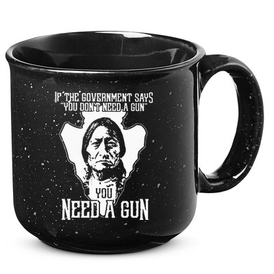 If The Government Says You Dont Need A Gun You Need A Gun 15oz Campfire Ceramic Mug