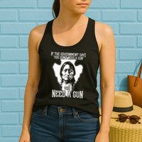 If The Government Says You Dont Need A Gun You Need A Gun Womens Tank Top