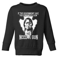 If The Government Says You Dont Need A Gun You Need A Gun Toddler Sweatshirt