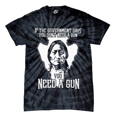 If The Government Says You Dont Need A Gun You Need A Gun Tie-Dye T-Shirt