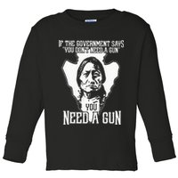 If The Government Says You Dont Need A Gun You Need A Gun Toddler Long Sleeve Shirt