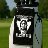 If The Government Says You Dont Need A Gun You Need A Gun Golf Towel