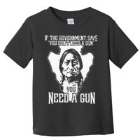 If The Government Says You Dont Need A Gun You Need A Gun Toddler T-Shirt