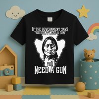 If The Government Says You Dont Need A Gun You Need A Gun Toddler T-Shirt