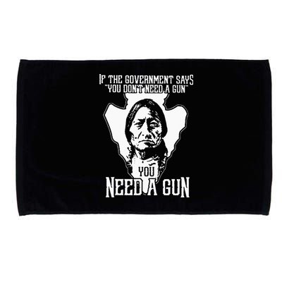 If The Government Says You Dont Need A Gun You Need A Gun Microfiber Hand Towel