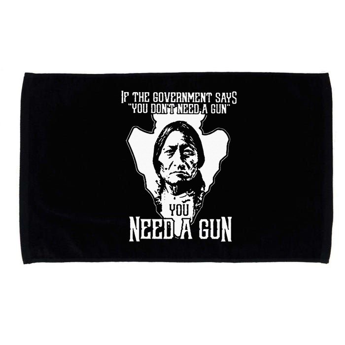 If The Government Says You Dont Need A Gun You Need A Gun Microfiber Hand Towel
